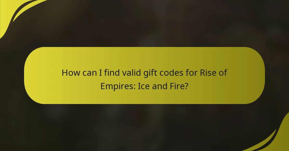 How can I find valid gift codes for Rise of Empires: Ice and Fire?
