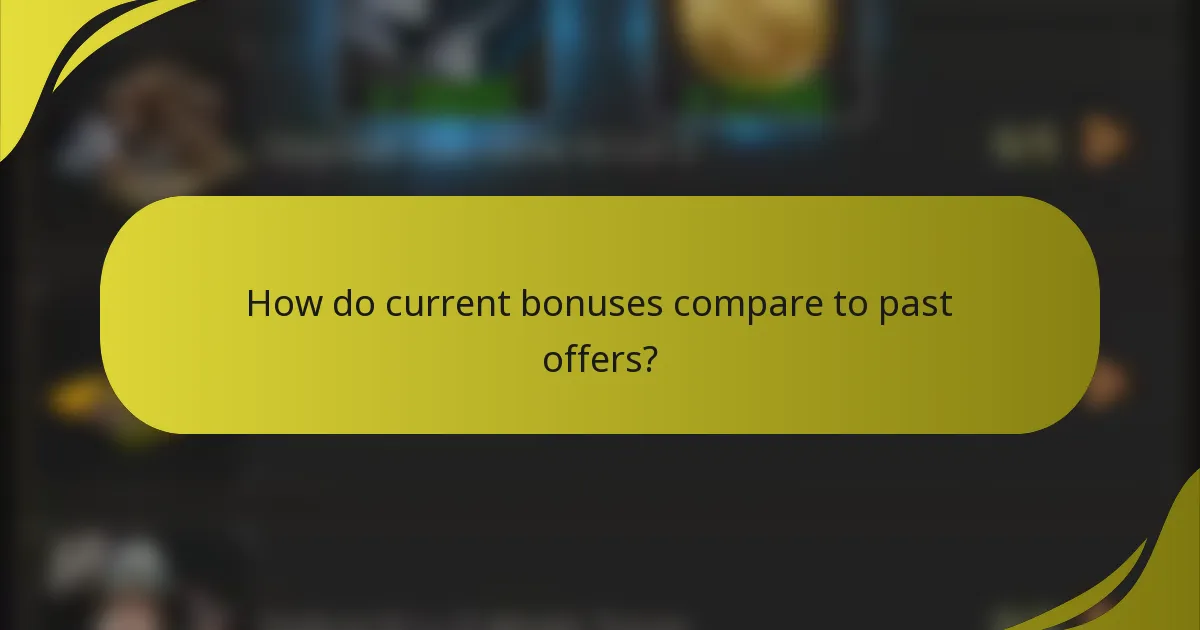 How do current bonuses compare to past offers?