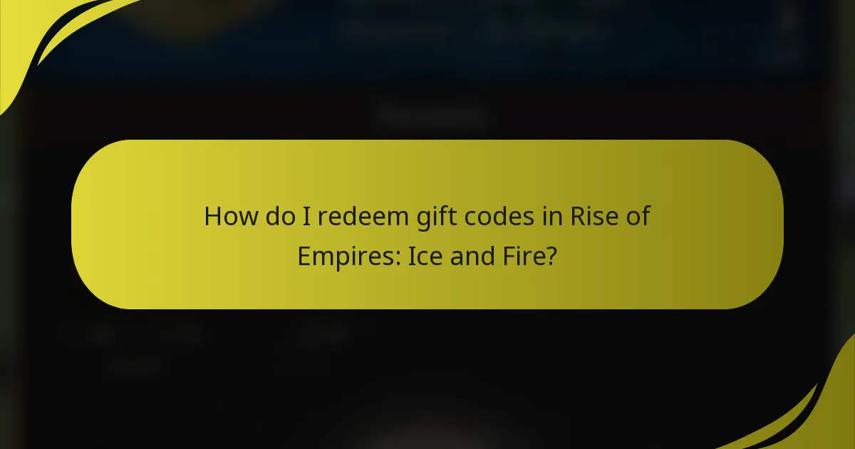 How do I redeem gift codes in Rise of Empires: Ice and Fire?