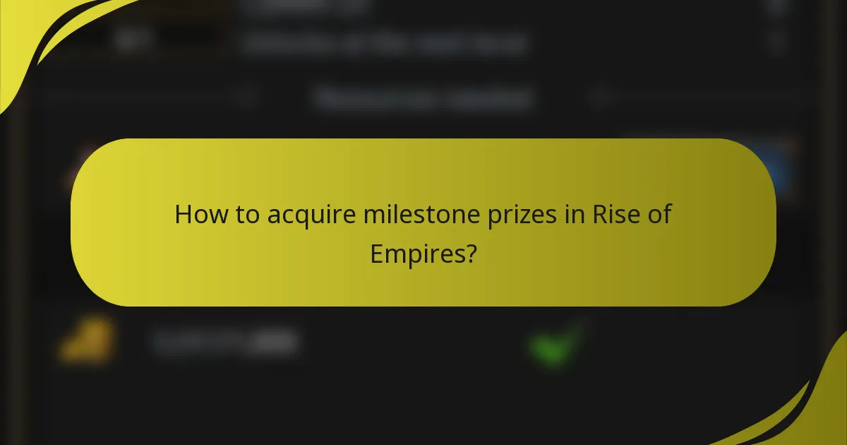 How to acquire milestone prizes in Rise of Empires?