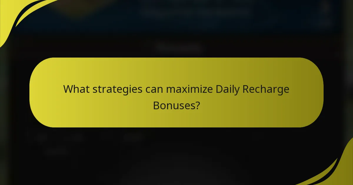 What strategies can maximize Daily Recharge Bonuses?