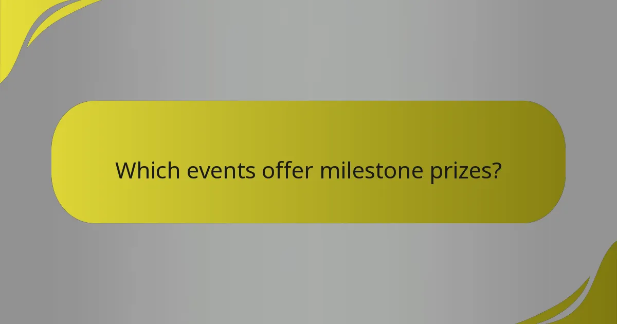 Which events offer milestone prizes?